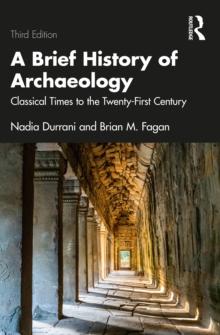 A Brief History of Archaeology : Classical Times to the Twenty-First Century