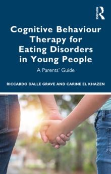 Cognitive Behaviour Therapy for Eating Disorders in Young People : A Parents' Guide