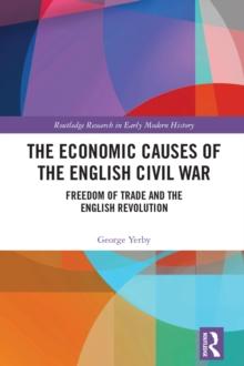 The Economic Causes of the English Civil War : Freedom of Trade and the English Revolution