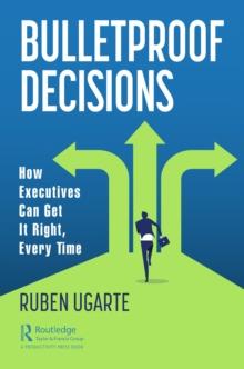 Bulletproof Decisions : How Executives Can Get It Right, Every Time