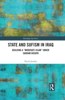 State and Sufism in Iraq : Building a "Moderate Islam" Under Saddam Husayn