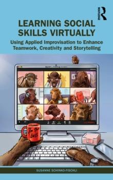 Learning Social Skills Virtually : Using Applied Improvisation to Enhance Teamwork, Creativity and Storytelling