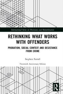 Rethinking What Works with Offenders : Probation, Social Context and Desistance from Crime