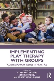 Implementing Play Therapy with Groups : Contemporary Issues in Practice