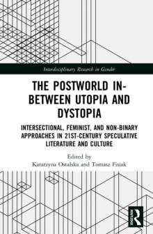 The Postworld In-Between Utopia and Dystopia : Intersectional, Feminist, and Non-Binary Approaches in 21st-Century Speculative Literature and Culture