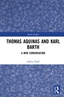 Thomas Aquinas and Karl Barth : A New Conversation