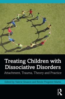 Treating Children with Dissociative Disorders : Attachment, Trauma, Theory and Practice