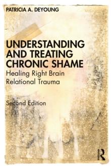 Understanding and Treating Chronic Shame : Healing Right Brain Relational Trauma