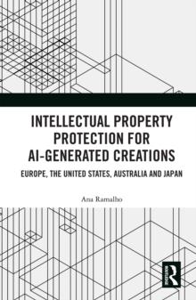 Intellectual Property Protection for AI-generated Creations : Europe, United States, Australia and Japan