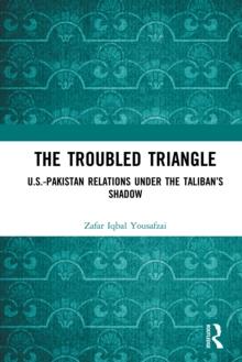 The Troubled Triangle : US-Pakistan Relations under the Taliban's Shadow