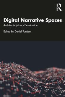 Digital Narrative Spaces : An Interdisciplinary Examination