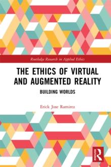 The Ethics of Virtual and Augmented Reality : Building Worlds