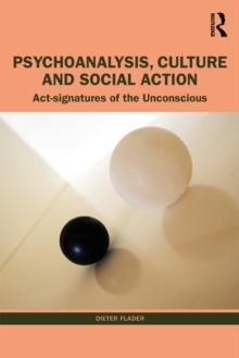 Psychoanalysis, Culture and Social Action : Act Signatures of the Unconscious