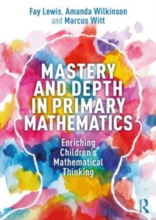 Mastery and Depth in Primary Mathematics : Enriching Children's Mathematical Thinking