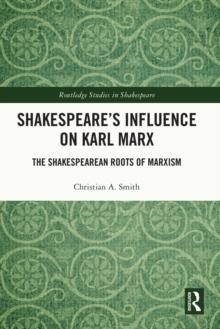 Shakespeare's Influence on Karl Marx : The Shakespearean Roots of Marxism