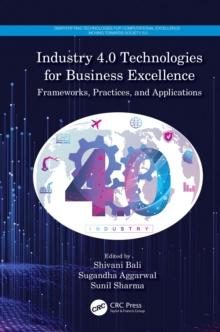 Industry 4.0 Technologies for Business Excellence : Frameworks, Practices, and Applications