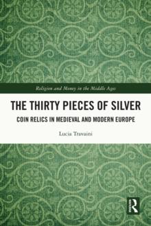 The Thirty Pieces of Silver : Coin Relics in Medieval and Modern Europe