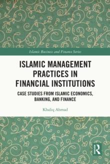 Islamic Management Practices in Financial Institutions : Case Studies from Islamic Economics, Banking and Finance