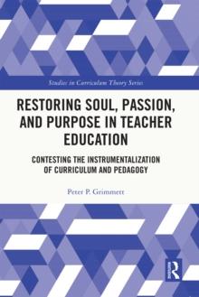 Restoring Soul, Passion, and Purpose in Teacher Education : Contesting the Instrumentalization of Curriculum and Pedagogy