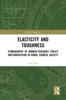 Elasticity and Toughness : Ethnography of Minban Teachers' Policy Implementation in Rural Chinese Society