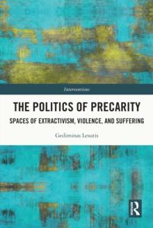 The Politics of Precarity : Spaces of Extractivism, Violence, and Suffering