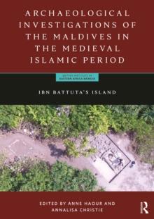 Archaeological Investigations of the Maldives in the Medieval Islamic Period : Ibn Battuta's Island