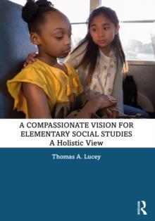 A Compassionate Vision for Elementary Social Studies : A Holistic View