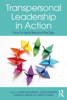 Transpersonal Leadership in Action : How to Lead Beyond the Ego