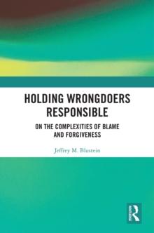 Holding Wrongdoers Responsible : On the Complexities of Blame and Forgiveness