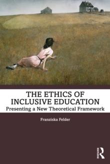 The Ethics of Inclusive Education : Presenting a New Theoretical Framework