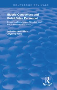 Elderly Consumers and Retail Sales Personnel : Examining Knowledge, Attitudes and Retail Service Satisfaction