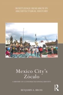 Mexico City's Zocalo : A History of a Constructed Spatial Identity