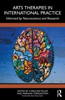 Arts Therapies in International Practice : Informed by Neuroscience and Research