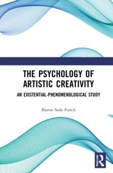 The Psychology of Artistic Creativity : An Existential-Phenomenological Study