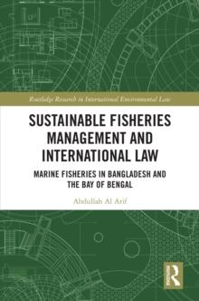 Sustainable Fisheries Management and International Law : Marine Fisheries in Bangladesh and the Bay of Bengal