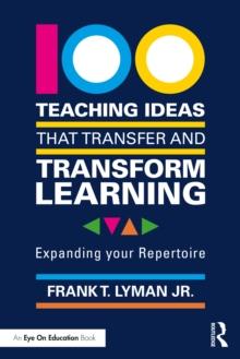 100 Teaching Ideas that Transfer and Transform Learning : Expanding your Repertoire