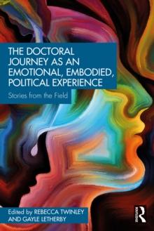 The Doctoral Journey as an Emotional, Embodied, Political Experience : Stories from the Field