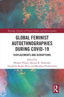 Global Feminist Autoethnographies During COVID-19 : Displacements and Disruptions