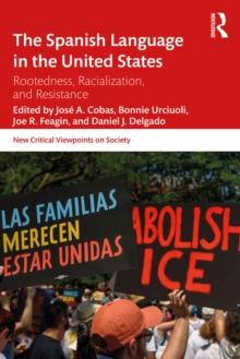 The Spanish Language in the United States : Rootedness, Racialization, and Resistance