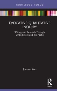 Evocative Qualitative Inquiry : Writing and Research Through Embodiment and the Poetic