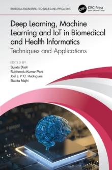 Deep Learning, Machine Learning and IoT in Biomedical and Health Informatics : Techniques and Applications