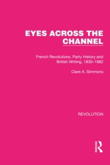 Eyes Across the Channel : French Revolutions, Party History and British Writing, 1830-1882