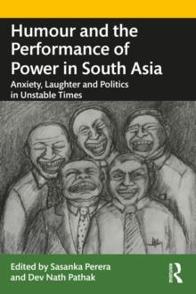 Humour and the Performance of Power in South Asia : Anxiety, Laughter and Politics in Unstable Times