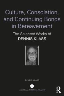 Culture, Consolation, and Continuing Bonds in Bereavement : The Selected Works of Dennis Klass