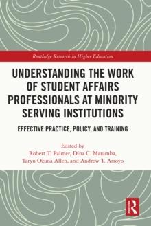 Understanding the Work of Student Affairs Professionals at Minority Serving Institutions : Effective Practice, Policy, and Training