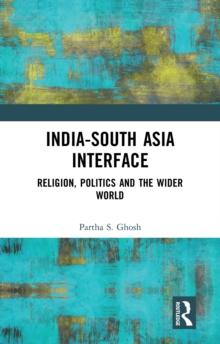 India-South Asia Interface : Religion, Politics and the Wider World