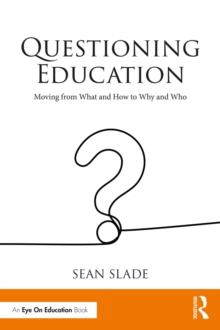 Questioning Education : Moving from What and How to Why and Who