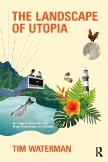 The Landscape of Utopia : Writings on Everyday Life, Taste, Democracy, and Design