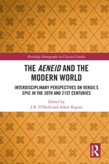 The Aeneid and the Modern World : Interdisciplinary Perspectives on Vergil's Epic in the 20th and 21st Centuries