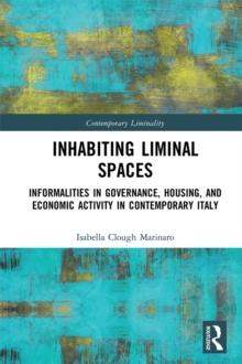 Inhabiting Liminal Spaces : Informalities in Governance, Housing, and Economic Activity in Contemporary Italy